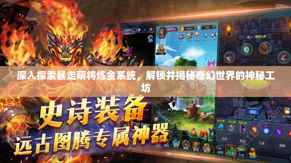 深入探索暴走萌将炼金系统，解锁并揭秘奇幻世界的神秘工坊