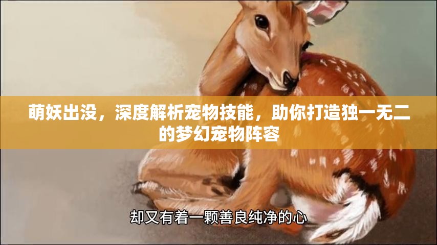 萌妖出没，深度解析宠物技能，助你打造独一无二的梦幻宠物阵容