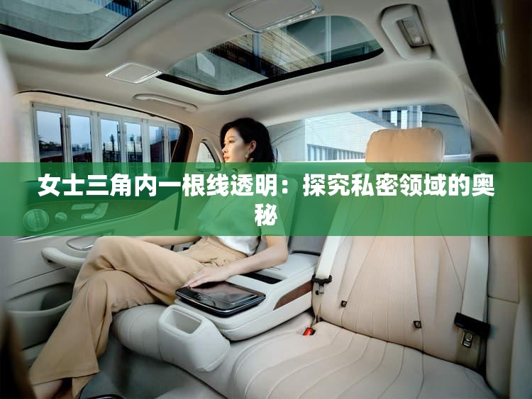 女士三角内一根线透明：探究私密领域的奥秘