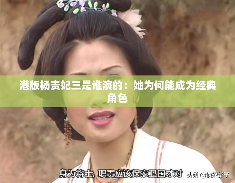港版杨贵妃三是谁演的：她为何能成为经典角色
