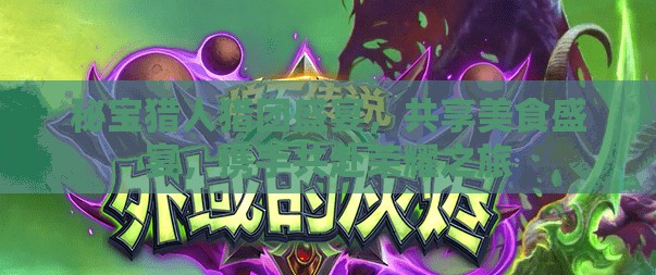 秘宝猎人猎团盛宴，共享美食盛宴，携手共赴荣耀之旅