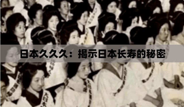 日本久久久：揭示日本长寿的秘密