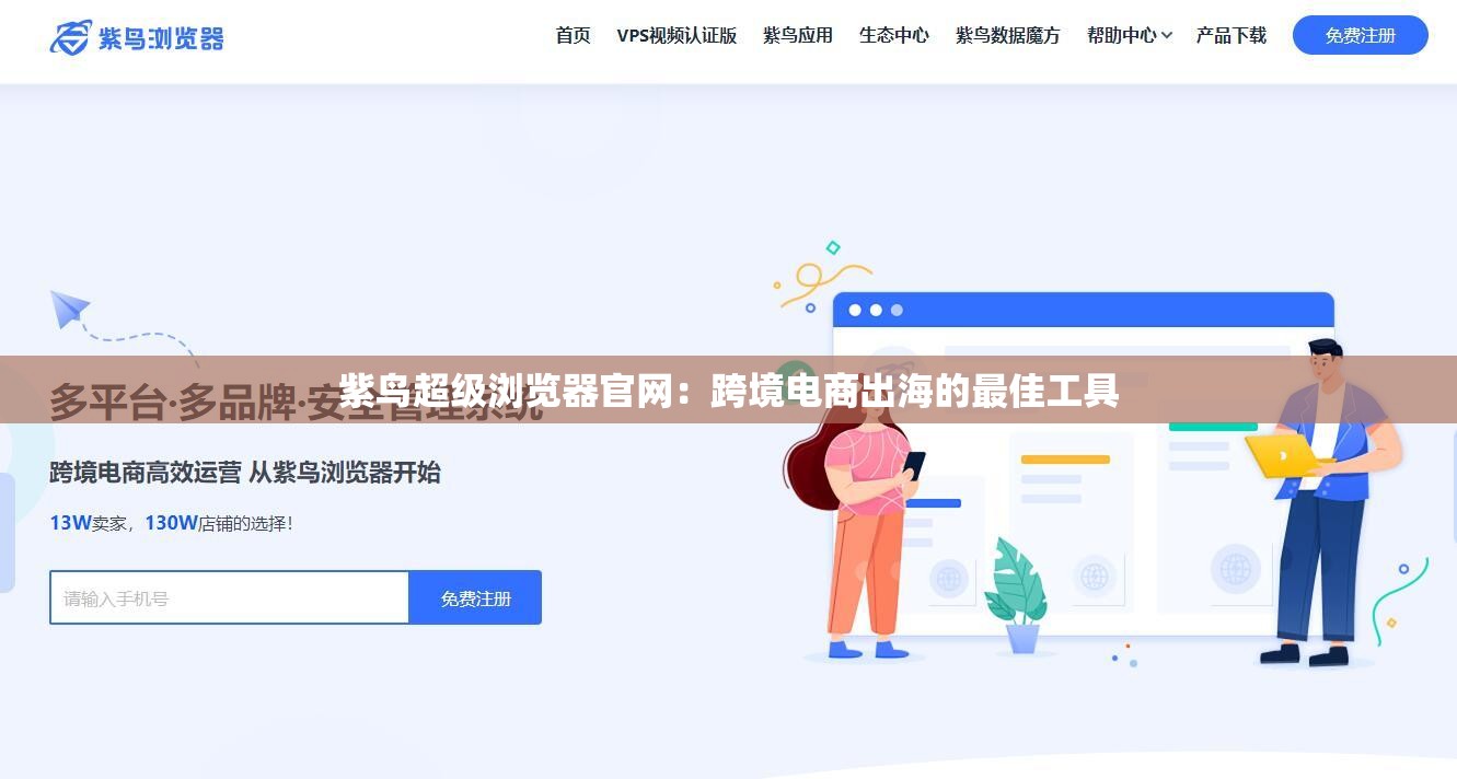 紫鸟超级浏览器官网：跨境电商出海的最佳工具