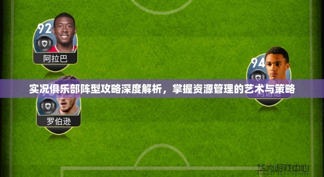 实况俱乐部阵型攻略深度解析，掌握资源管理的艺术与策略