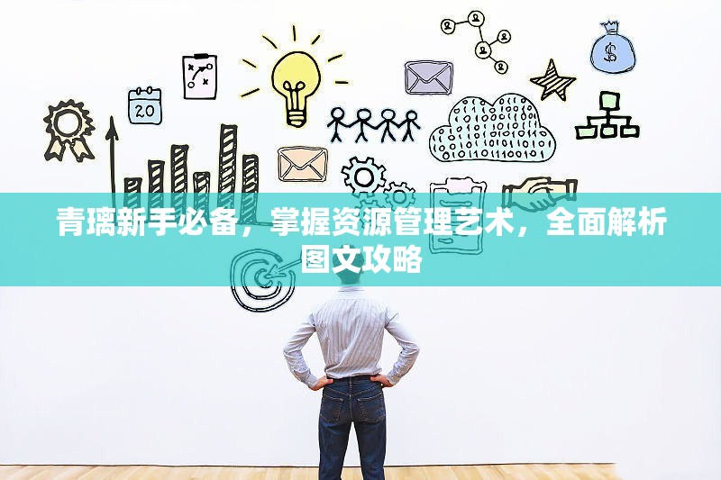 青璃新手必备，掌握资源管理艺术，全面解析图文攻略