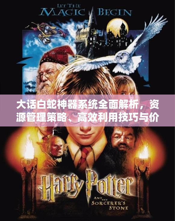 大话白蛇神器系统全面解析，资源管理策略、高效利用技巧与价值最大化途径