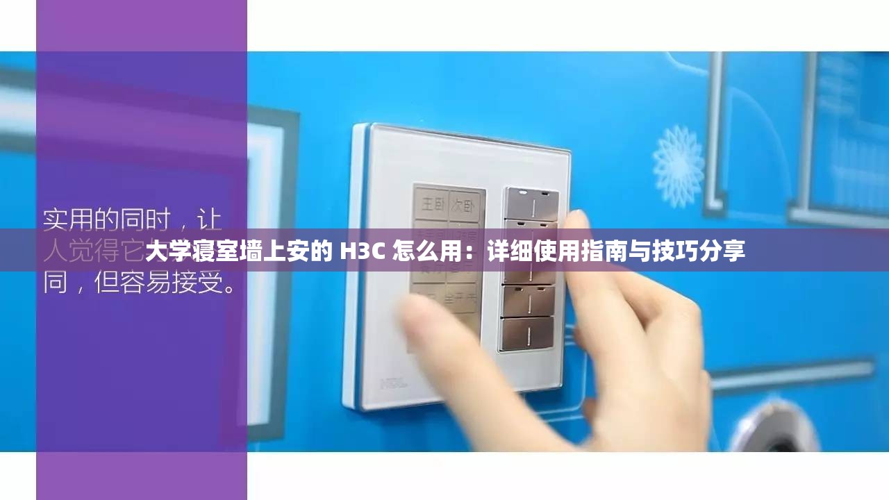 大学寝室墙上安的 H3C 怎么用：详细使用指南与技巧分享