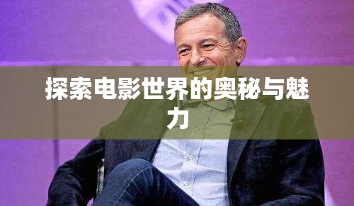 探索电影世界的奥秘与魅力