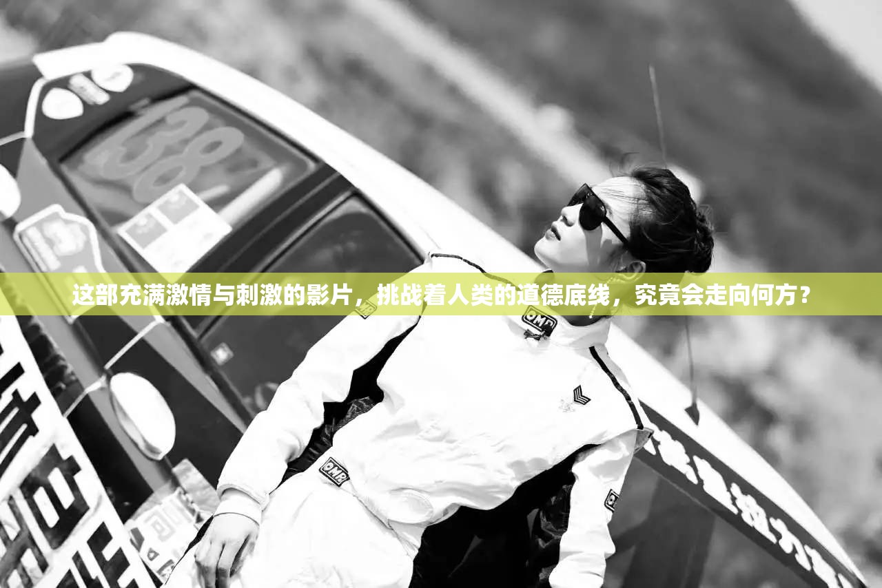 这部充满激情与刺激的影片，挑战着人类的道德底线，究竟会走向何方？