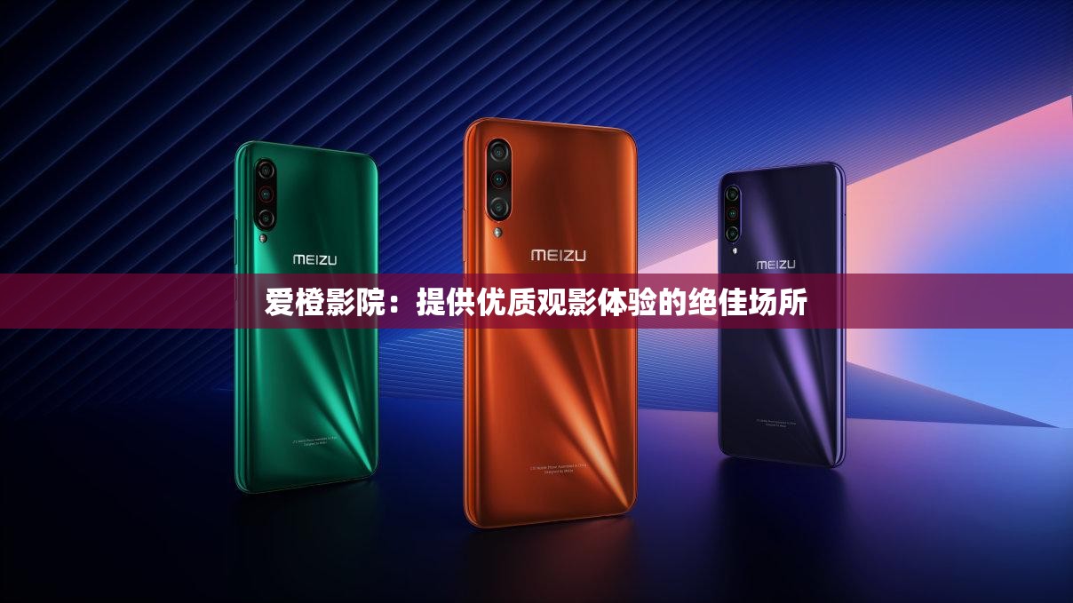爱橙影院：提供优质观影体验的绝佳场所