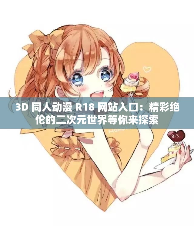 3D 同人动漫 R18 网站入口：精彩绝伦的二次元世界等你来探索