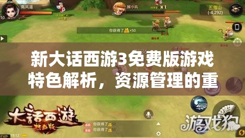 新大话西游3免费版游戏特色解析，资源管理的重要性及其实战高效利用策略