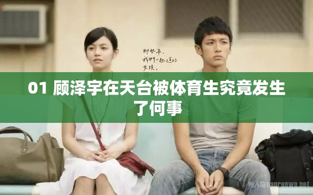 01 顾泽宇在天台被体育生究竟发生了何事