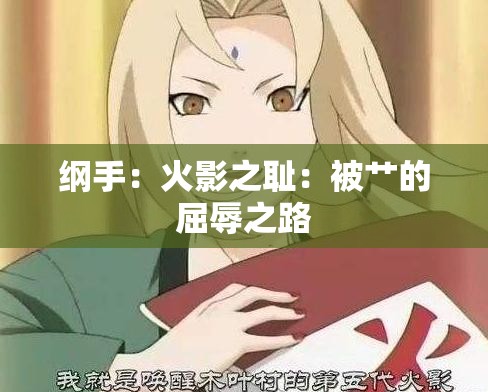 纲手：火影之耻：被艹的屈辱之路