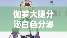 伽罗大腿分泌白色分泌物：一场关于身体的探索之旅