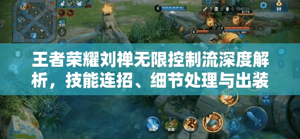 王者荣耀刘禅无限控制流深度解析，技能连招、细节处理与出装调整的资源优化艺术