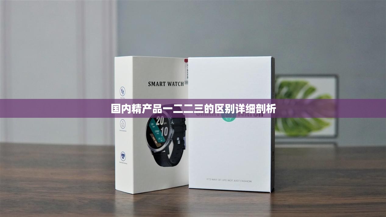 国内精产品一二二三的区别详细剖析