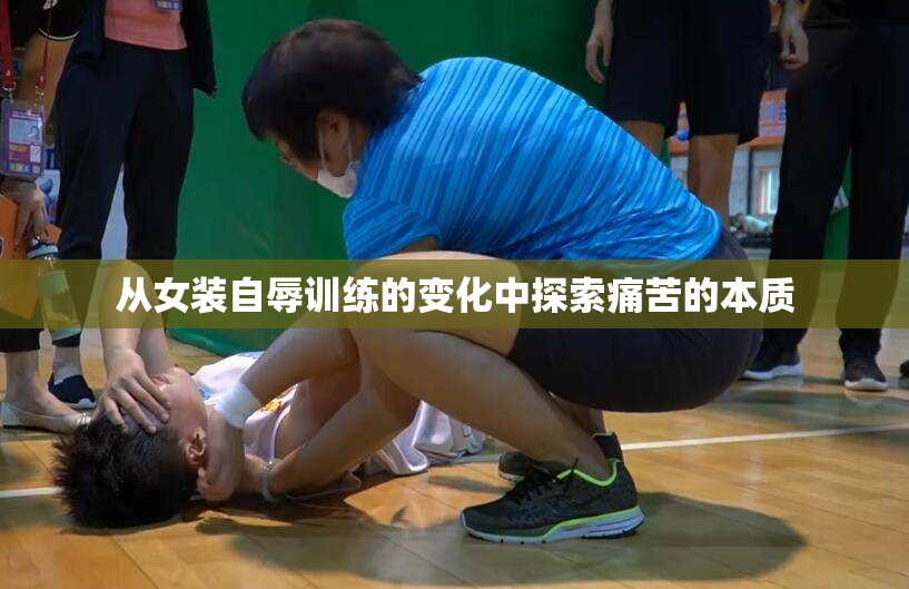 从女装自辱训练的变化中探索痛苦的本质