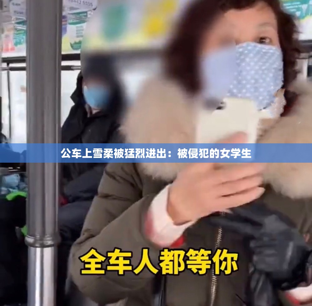 公车上雪柔被猛烈进出：被侵犯的女学生