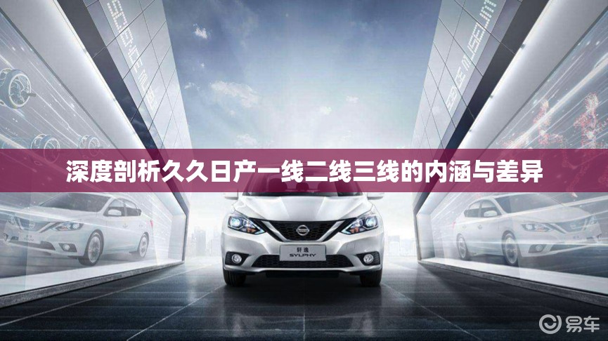 深度剖析久久日产一线二线三线的内涵与差异