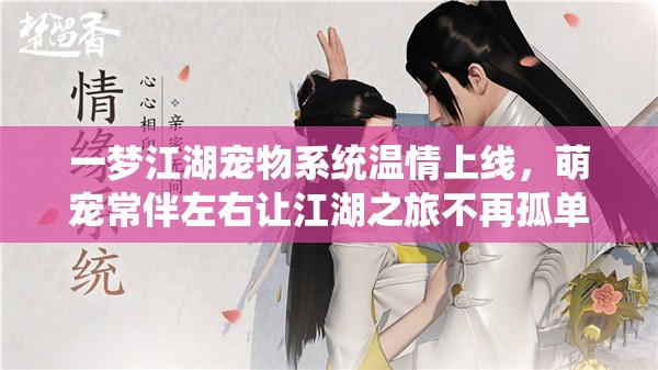 一梦江湖宠物系统温情上线，萌宠常伴左右让江湖之旅不再孤单