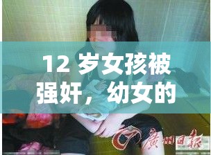 12 岁女孩被强奸，幼女的噩梦谁来负责？