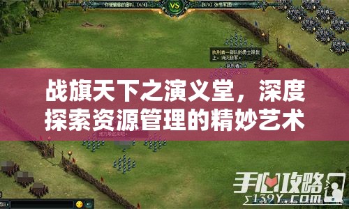 战旗天下之演义堂，深度探索资源管理的精妙艺术与实战策略