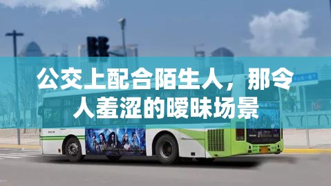 公交上配合陌生人，那令人羞涩的暧昧场景