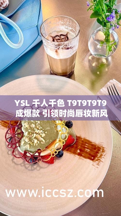 YSL 千人千色 T9T9T9T9 成爆款 引领时尚唇妆新风潮