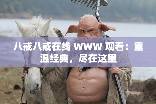 八戒八戒在线 WWW 观看：重温经典，尽在这里