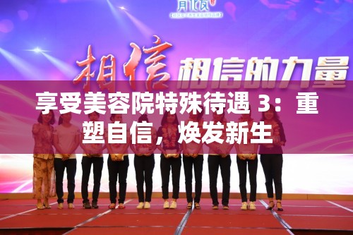 享受美容院特殊待遇 3：重塑自信，焕发新生