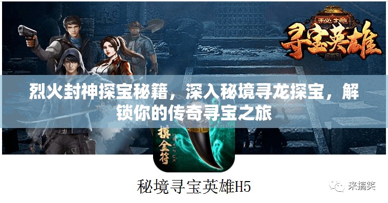 烈火封神探宝秘籍，深入秘境寻龙探宝，解锁你的传奇寻宝之旅