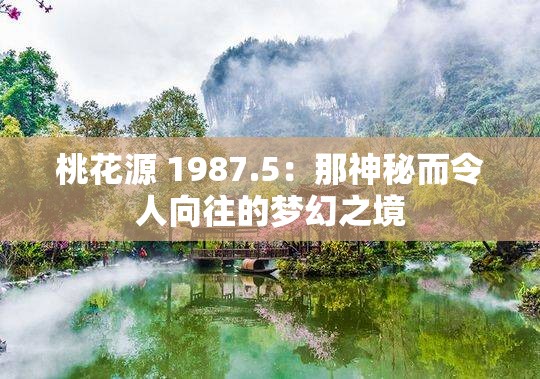 桃花源 1987.5：那神秘而令人向往的梦幻之境