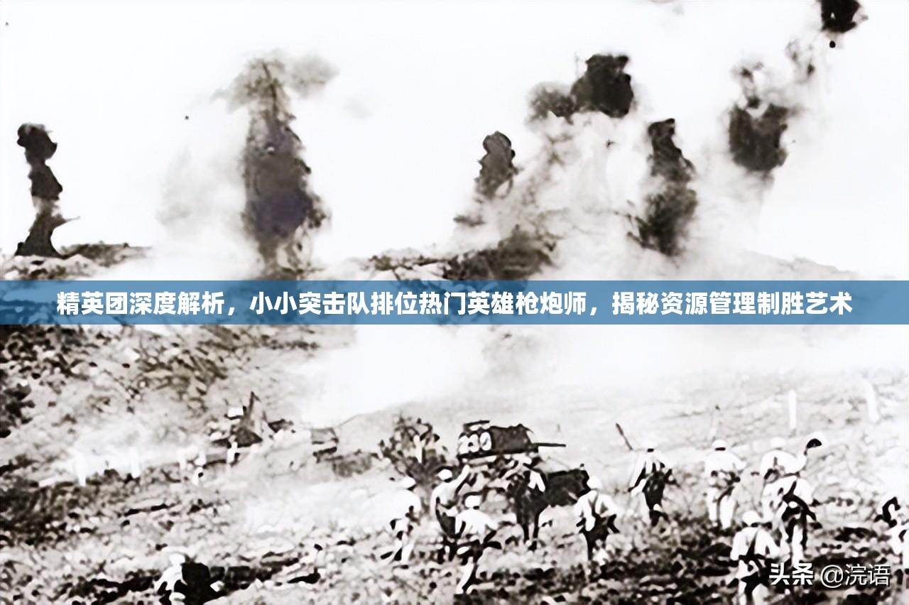 精英团深度解析，小小突击队排位热门英雄枪炮师，揭秘资源管理制胜艺术