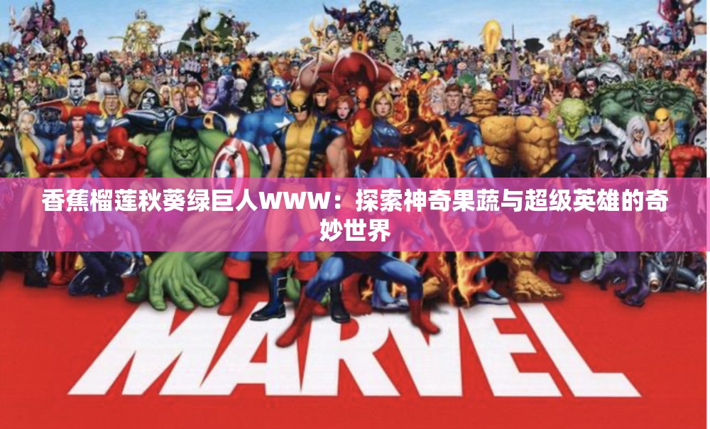 香蕉榴莲秋葵绿巨人WWW：探索神奇果蔬与超级英雄的奇妙世界