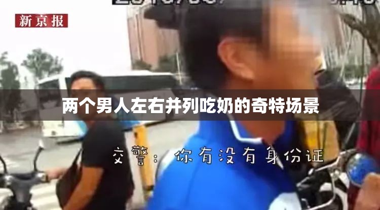 两个男人左右并列吃奶的奇特场景