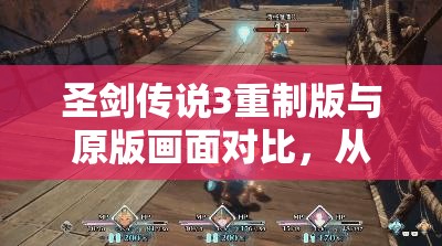 圣剑传说3重制版与原版画面对比，从资源管理视角进行的深度剖析与分享