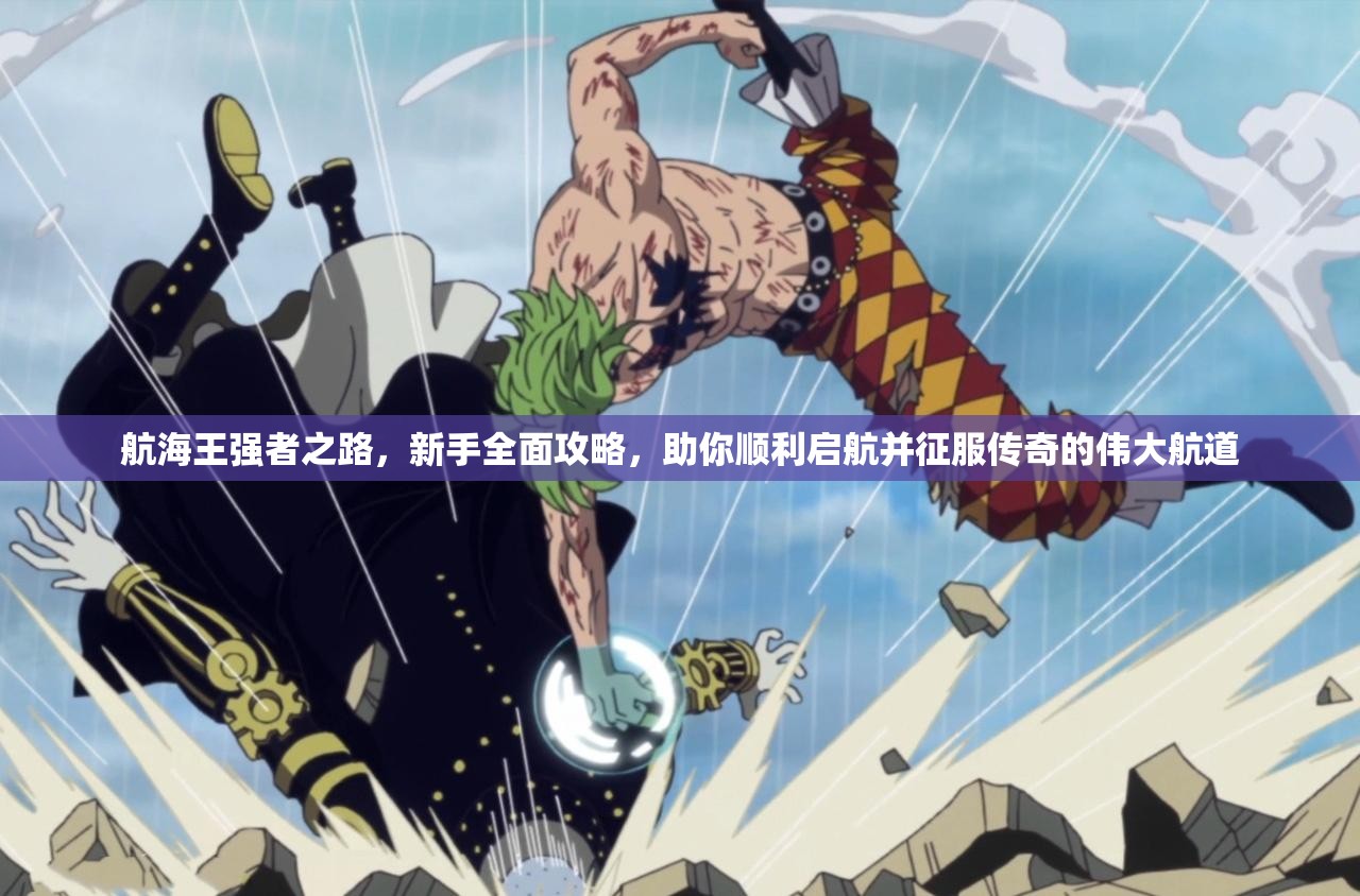 航海王强者之路，新手全面攻略，助你顺利启航并征服传奇的伟大航道