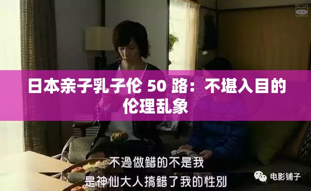 日本亲子乳子伦 50 路：不堪入目的伦理乱象