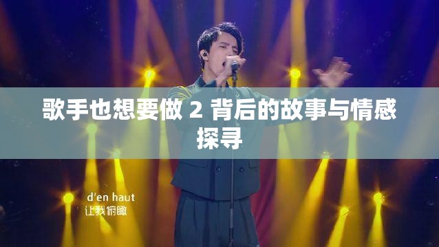 歌手也想要做 2 背后的故事与情感探寻