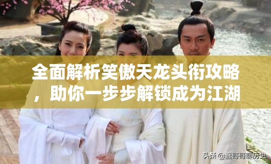 全面解析笑傲天龙头衔攻略，助你一步步解锁成为江湖霸主的传奇之路