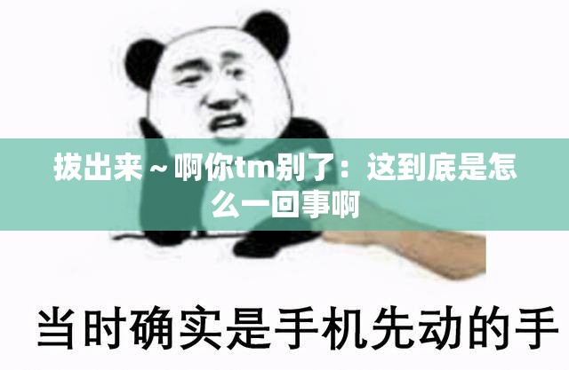 拔出来～啊你tm别了：这到底是怎么一回事啊