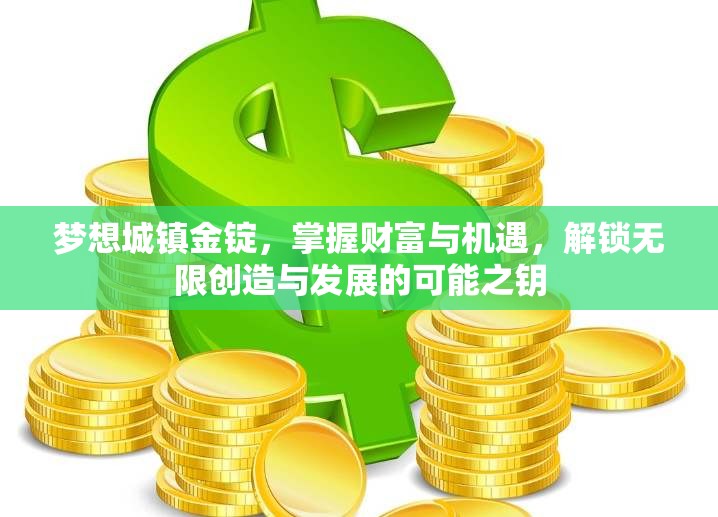 梦想城镇金锭，掌握财富与机遇，解锁无限创造与发展的可能之钥