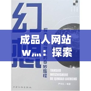 成品人网站 w灬：探索未知的奇妙世界