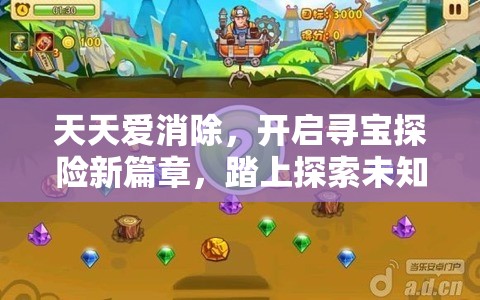 天天爱消除，开启寻宝探险新篇章，踏上探索未知世界的奇妙消除之旅