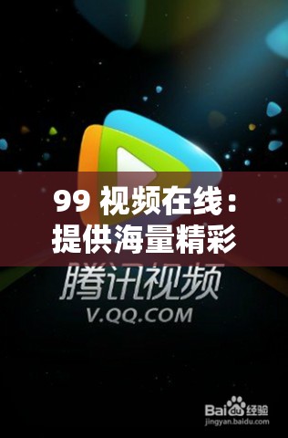99 视频在线：提供海量精彩视频内容的平台