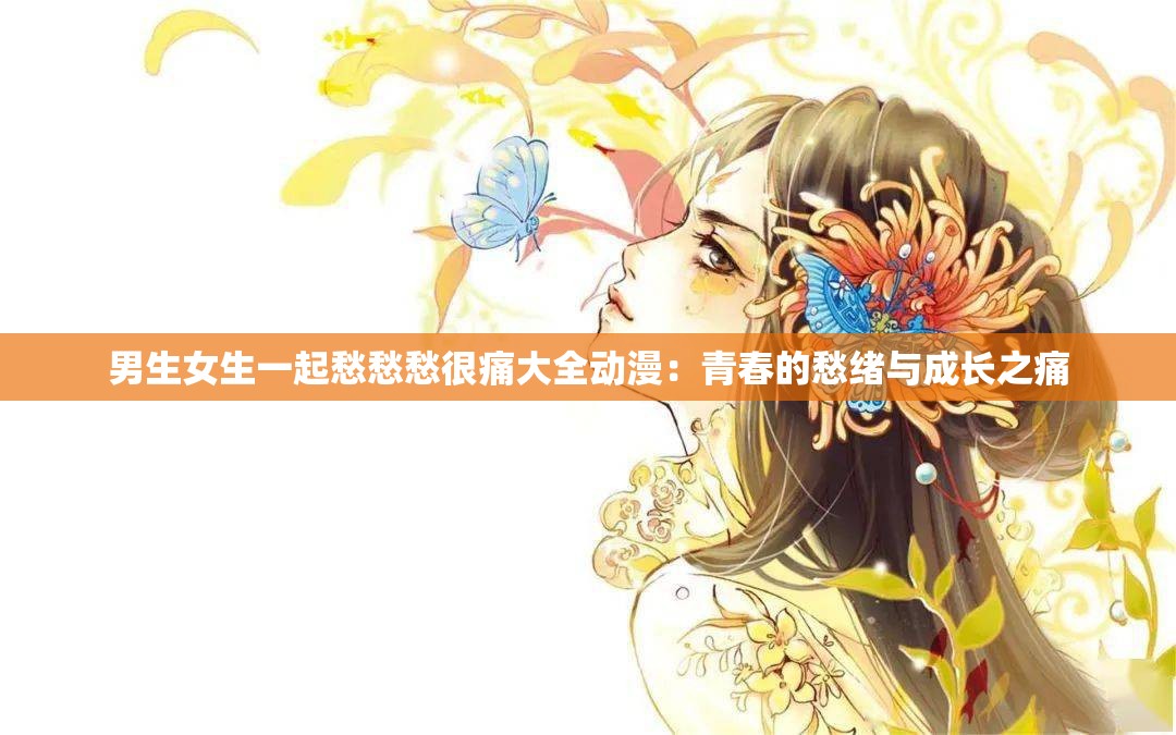 男生女生一起愁愁愁很痛大全动漫：青春的愁绪与成长之痛