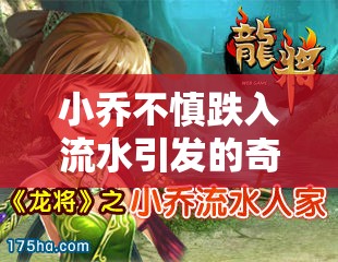 小乔不慎跌入流水引发的奇妙故事