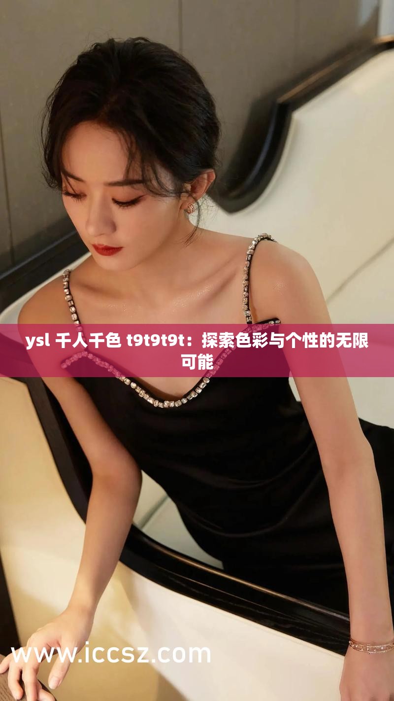 ysl 千人千色 t9t9t9t：探索色彩与个性的无限可能