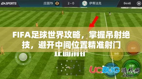 FIFA足球世界攻略，掌握吊射绝技，避开中间位置精准射门